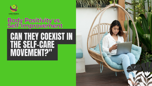 💖 BODY POSITIVITY VS. SELF-IMPROVEMENT: CAN THEY COEXIST IN THE SELF-CARE MOVEMENT?