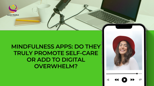 MINDFULNESS APPS: DO THEY TRULY PROMOTE SELF-CARE OR ADD TO DIGITAL OVERWHELM?