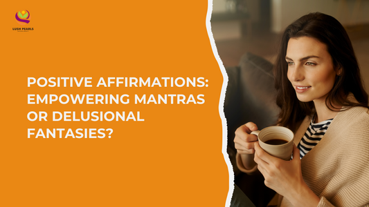 POSITIVE AFFIRMATIONS: EMPOWERING MANTRAS OR DELUSIONAL FANTASIES?