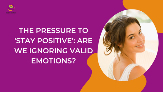 THE PRESSURE TO 'STAY POSITIVE': ARE WE IGNORING VALID EMOTIONS?