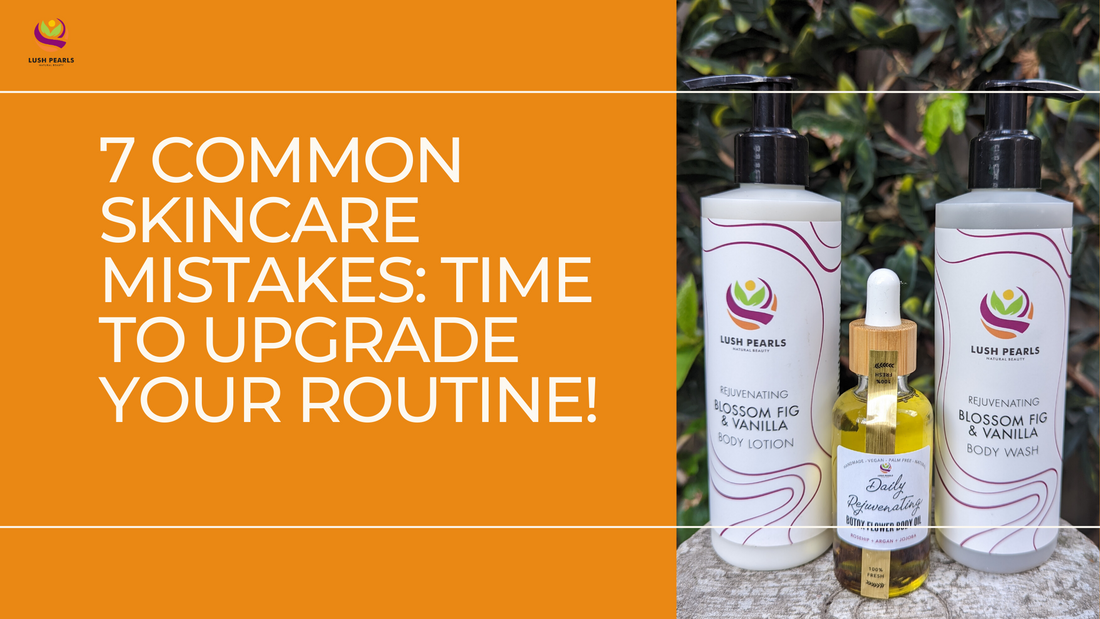 7 COMMON SKINCARE MISTAKES: TIME TO UPGRADE YOUR ROUTINE!