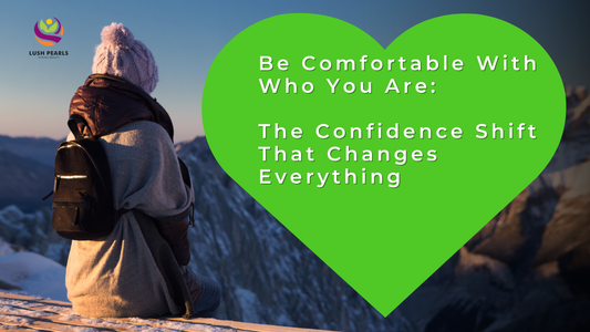 BE COMFORTABLE WITH WHO YOU ARE: THE CONFIDENCE SHIFT THAT CHANGES EVERYTHING