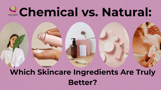 CHEMICAL VS. NATURAL: WHICH SKINCARE INGREDIENTS ARE TRULY BETTER?