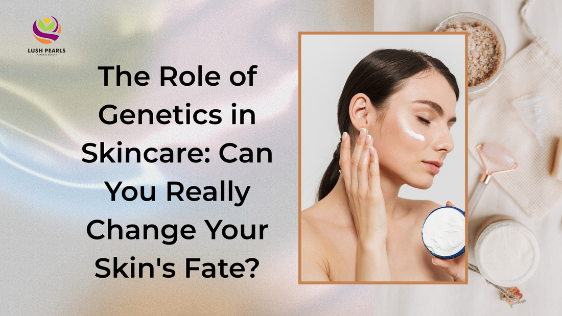 THE ROLE OF GENETICS IN SKINCARE: CAN YOU REALLY CHANGE YOUR SKIN’S FATE?