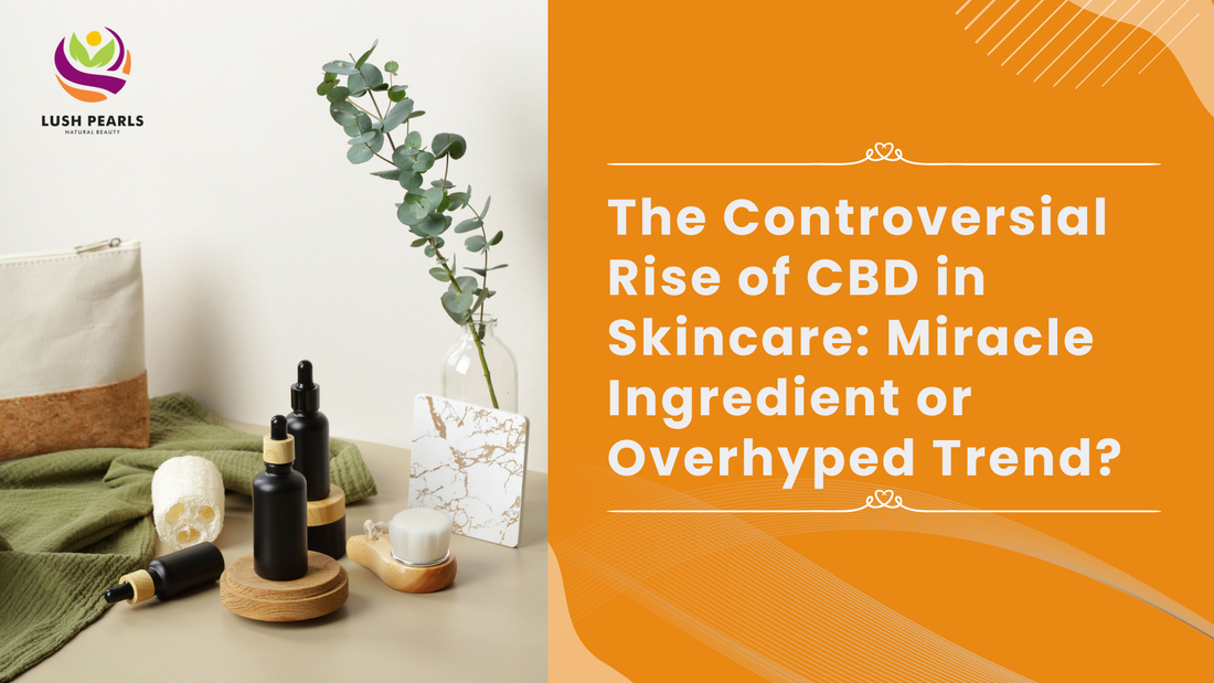 THE CONTROVERSIAL RISE OF CBD IN SKINCARE: MIRACLE INGREDIENT OR OVERHYPED TREND?