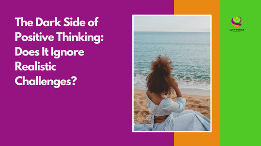 THE DARK SIDE OF POSITIVE THINKING: DOES IT IGNORE REALISTIC CHALLENGES?