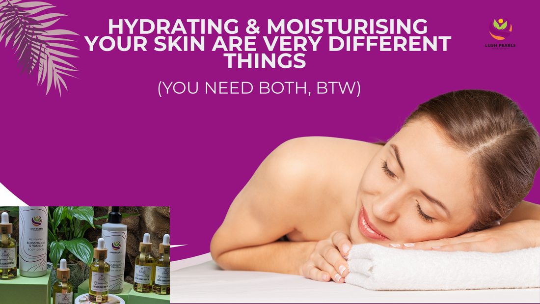 HYDRATING & MOISTURISING YOUR SKIN ARE VERY DIFFERENT THINGS (YOU NEED BOTH, BTW)