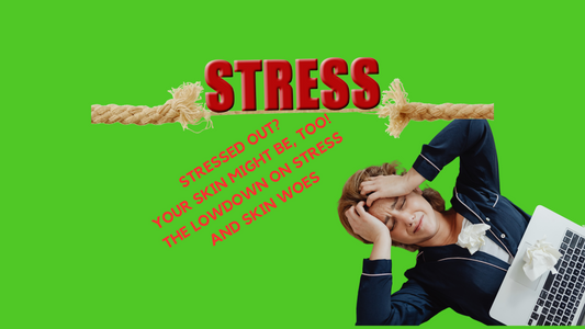 STRESSED OUT? YOUR SKIN MIGHT BE, TOO! THE LOWDOWN ON STRESS AND SKIN WOES
