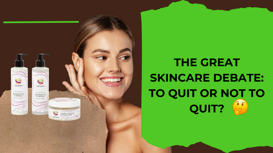 THE GREAT SKINCARE DEBATE: TO QUIT OR NOT TO QUIT?