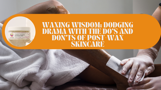 WAXING WISDOM: DODGING DRAMA WITH THE DO'S AND DON'TS OF POST-WAX SKINCARE