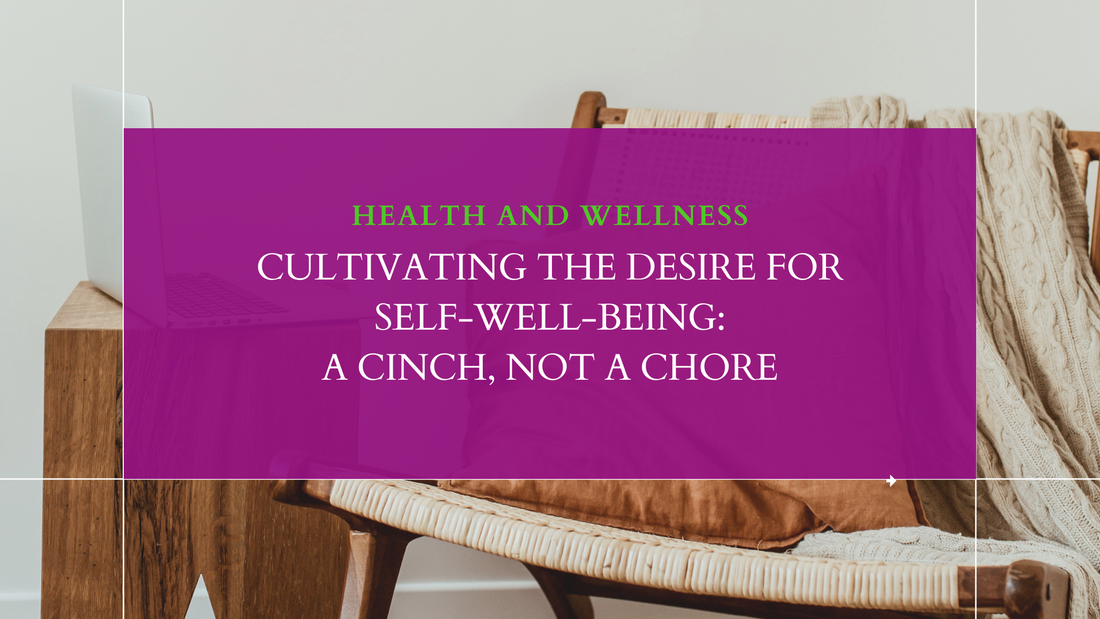 CULTIVATING THE DESIRE FOR SELF-WELL-BEING: A CINCH, NOT A CHORE