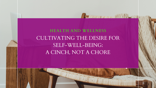 CULTIVATING THE DESIRE FOR SELF-WELL-BEING: A CINCH, NOT A CHORE