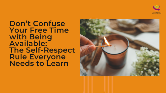 DON’T CONFUSE YOUR FREE TIME WITH BEING AVAILABLE: THE SELF-RESPECT RULE EVERYONE NEEDS TO LEARN
